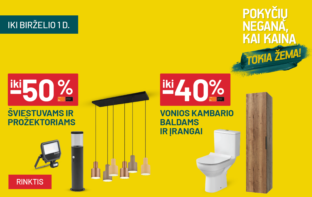Pokyčių negana_gegužė iki -50% Šviestuvams ir prožektoriams ir iki -40% Vonios kambario baldams ir įrangai