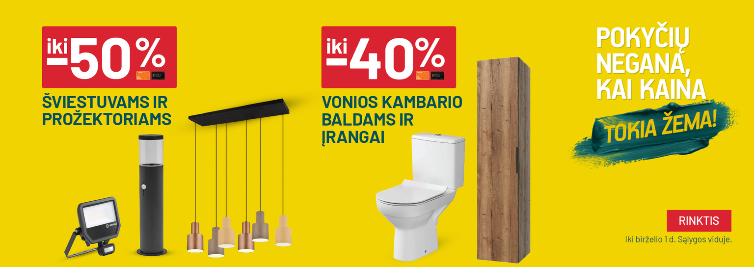 Pokyčių negana_gegužė iki -50% Šviestuvams ir prožektoriams ir iki -40% Vonios kambario baldams ir įrangai