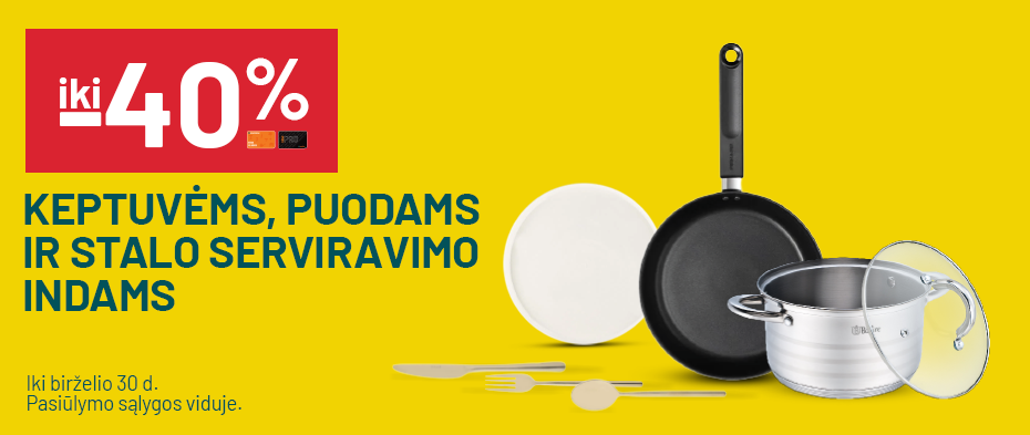 iki -40% Keptuvėms, puodams ir stalo serviravimo indams