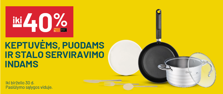 iki -40% Keptuvėms, puodams ir stalo serviravimo indams
