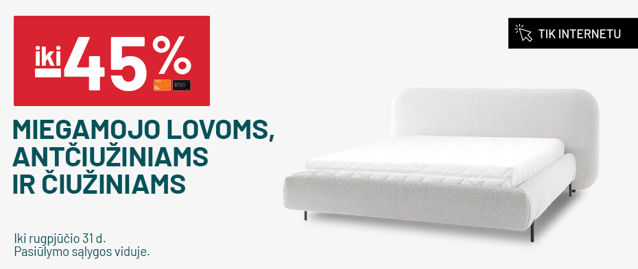 IKI -45% MIEGAMOJO LOVOMS, ANTČIUŽINIAMS IR ČIUŽINIAMS