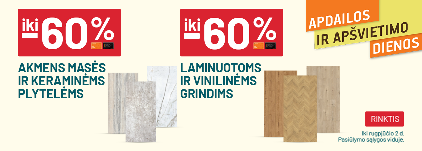 iki -60% Akmens masės ir keraminėms plytelėms / iki -60% Laminuotoms ir vinilinėms grindims	