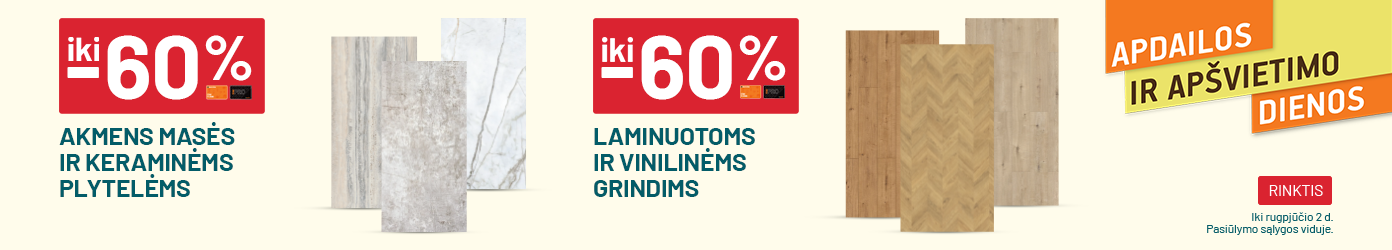 iki -60% Akmens masės ir keraminėms plytelėms / iki -60% Laminuotoms ir vinilinėms grindims	