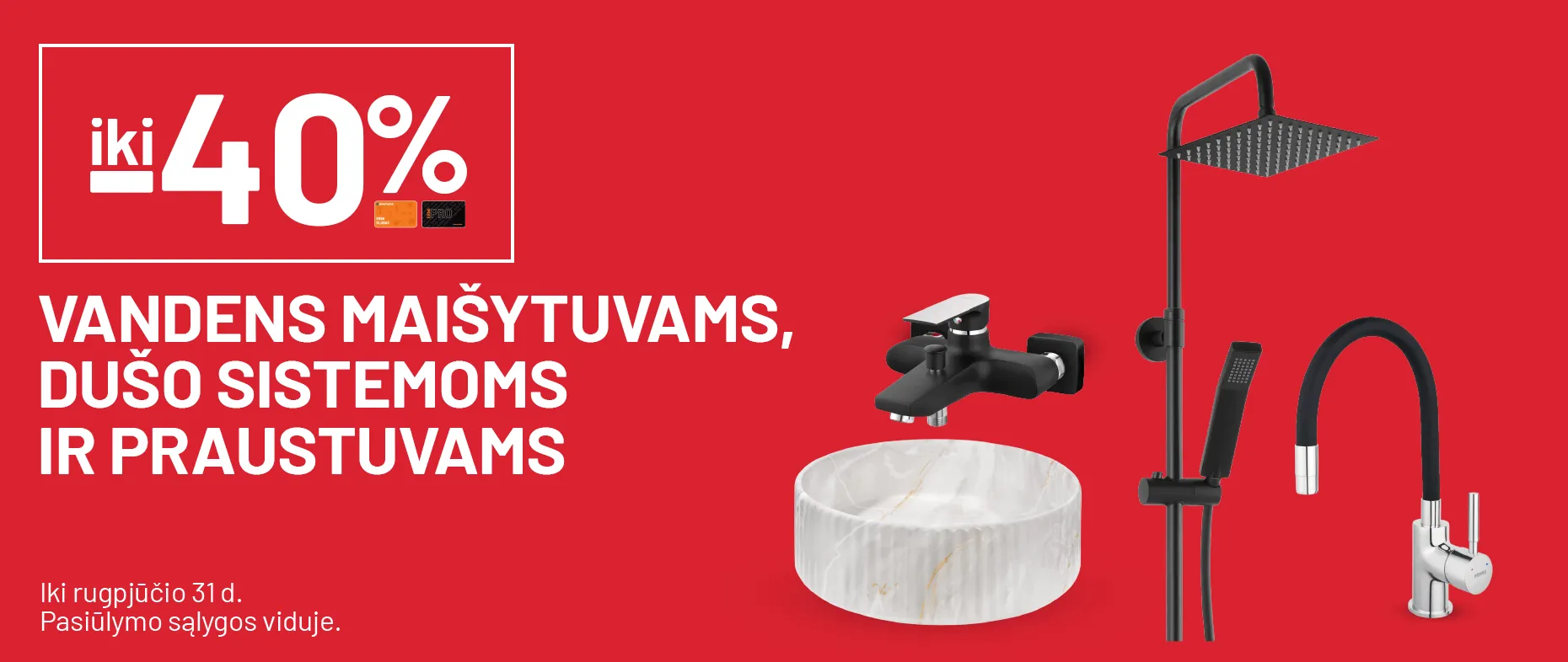 iki -40% Vandens maišytuvams, dušo sistemoms ir praustuvams