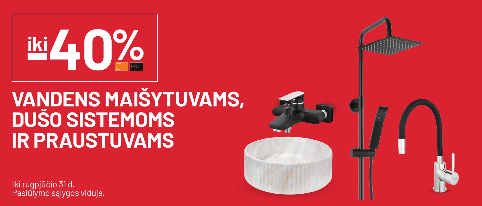 iki -40% Vandens maišytuvams, dušo sistemoms ir praustuvams