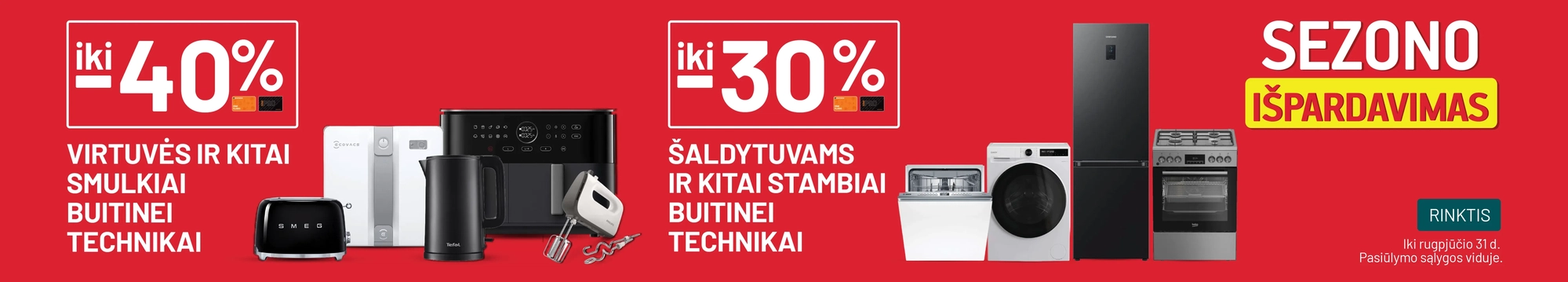 iki -40% Virtuvės ir kitai smulkiai buitinei technikai / iki -30% Šaldytuvams ir kitai stambiai buitinei technikai	