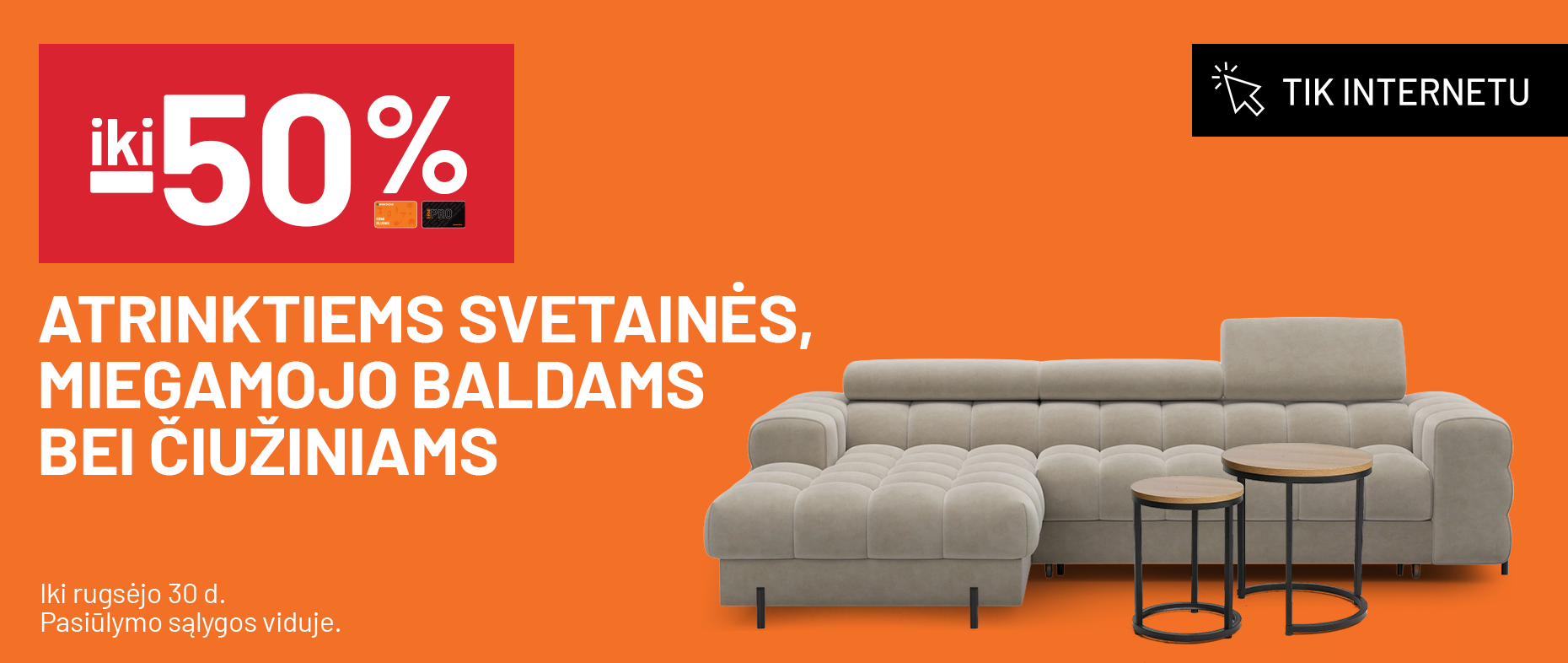  Iki -50%  atrinktiems svetainės, miegamojo baldams, bei čiužiniams