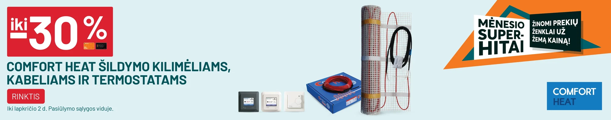 iki -30% COMFORT HEAT šildymo kilimėliams, kabeliams ir termostatams